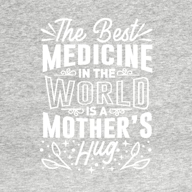 The Best Medicine In The World Is A Mothers Hug Mothers Day Gift by PurefireDesigns